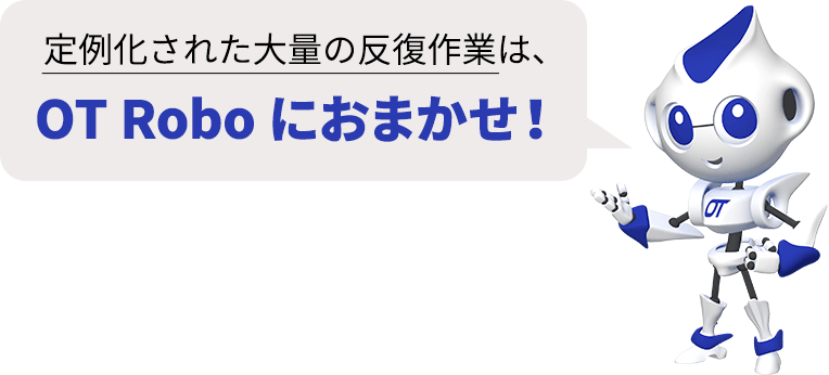定例化された大量の反復作業は、OT Roboにおまかせ!